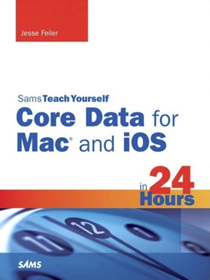 Teach Yourself Core Data for Mac and iOS in 24 Hours