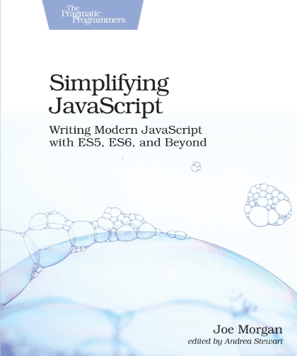 Simplifying JavaScript Writing Modern JavaScript with ES5, ES6, and Beyond