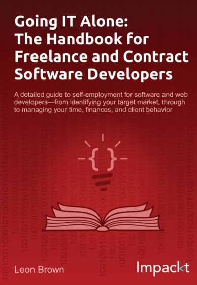 Going IT Alone The Handbook for Freelance and Contract Software Developers