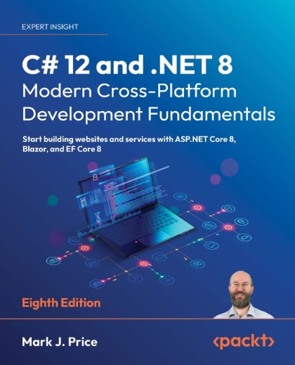 C# 12 and .NET 8 – Modern Cross-Platform Development Fundamentals 8th Edition