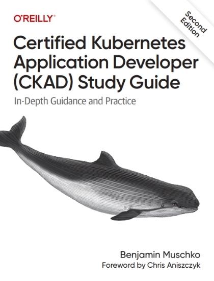 Certified Kubernetes Application Developer (CKAD) Study Guide 2nd Edition